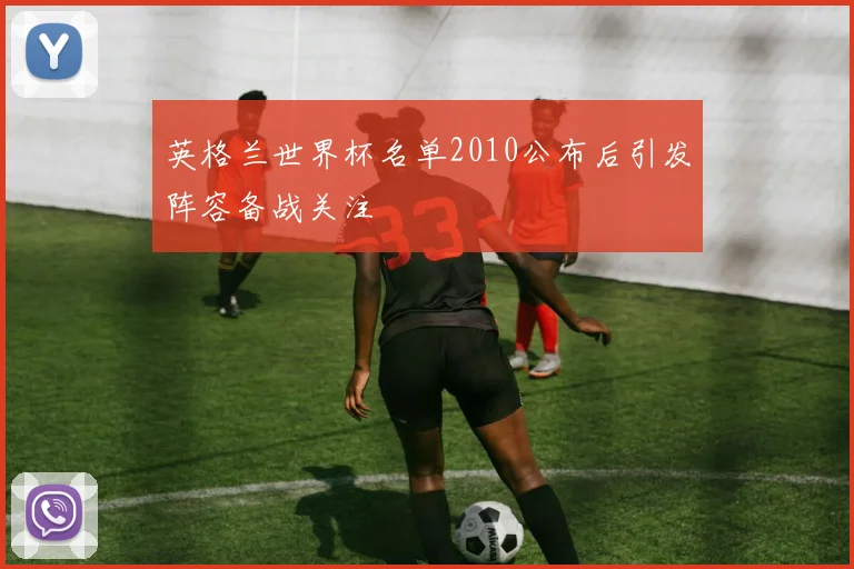 英格兰世界杯名单2010公布后引发阵容备战关注