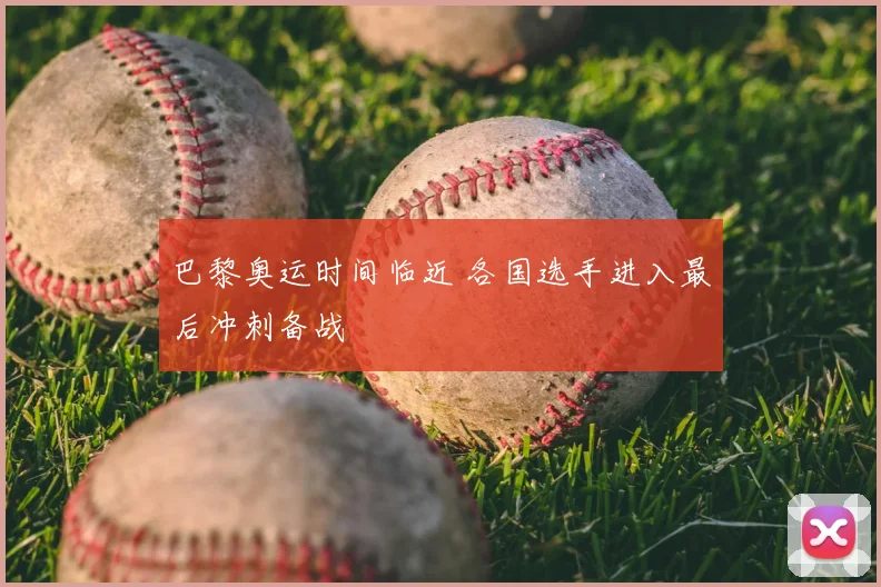 巴黎奥运时间临近 各国选手进入最后冲刺备战