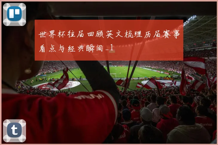 世界杯往届回顾英文梳理历届赛事看点与经典瞬间_1