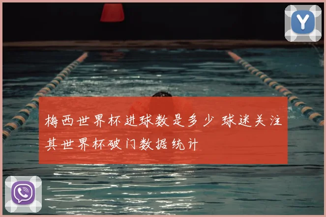 梅西世界杯进球数是多少 球迷关注其世界杯破门数据统计